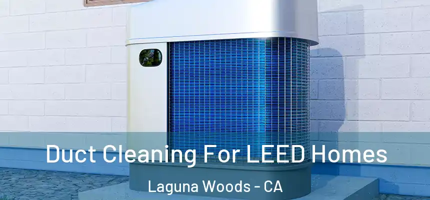  Duct Cleaning For LEED Homes Laguna Woods - CA